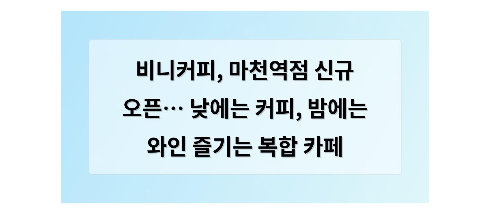 비니커피, 마천역점 신규 오픈… 낮에는 커피, 밤에는 와인 즐기는 복합 카페