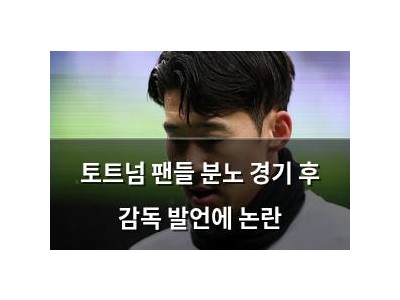 토트넘 팬들 분노 경기 후 감독 발언에 논란